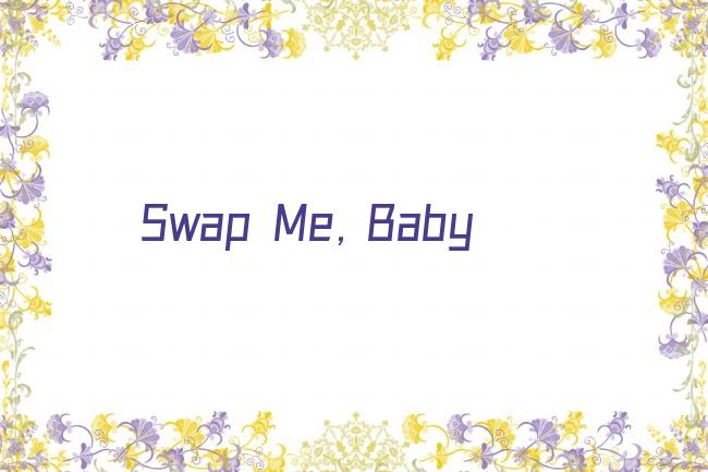 Swap Me, Baby剧照